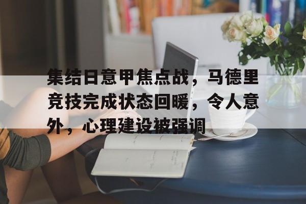 关于集结日意甲焦点战，马德里竞技完成状态回暖，令人意外，心理建设被强调的信息-九游云游戏平台入口